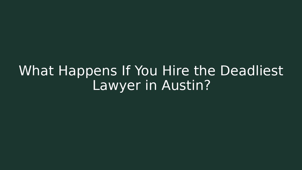 What Happens If You Hire the Deadliest Lawyer in Austin?