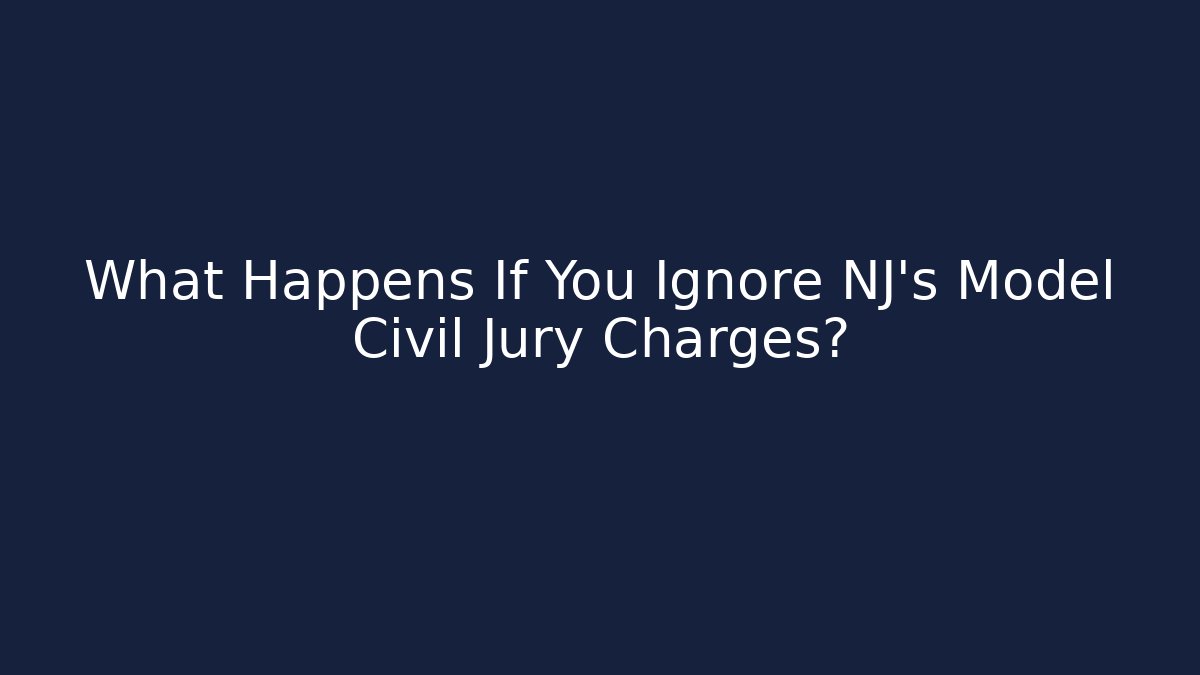 What Happens If You Ignore NJ's Model Civil Jury Charges? - WealthxGroup