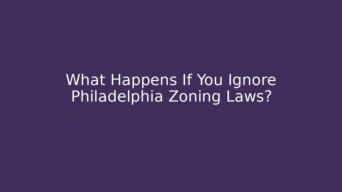 What Happens If You Ignore Philadelphia Zoning Laws?
