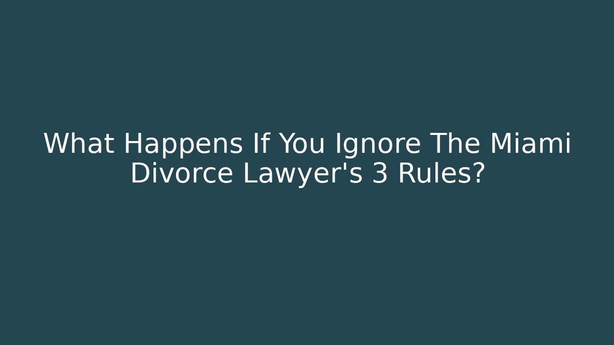 What Happens If You Ignore The Miami Divorce Lawyer's 3 Rules?