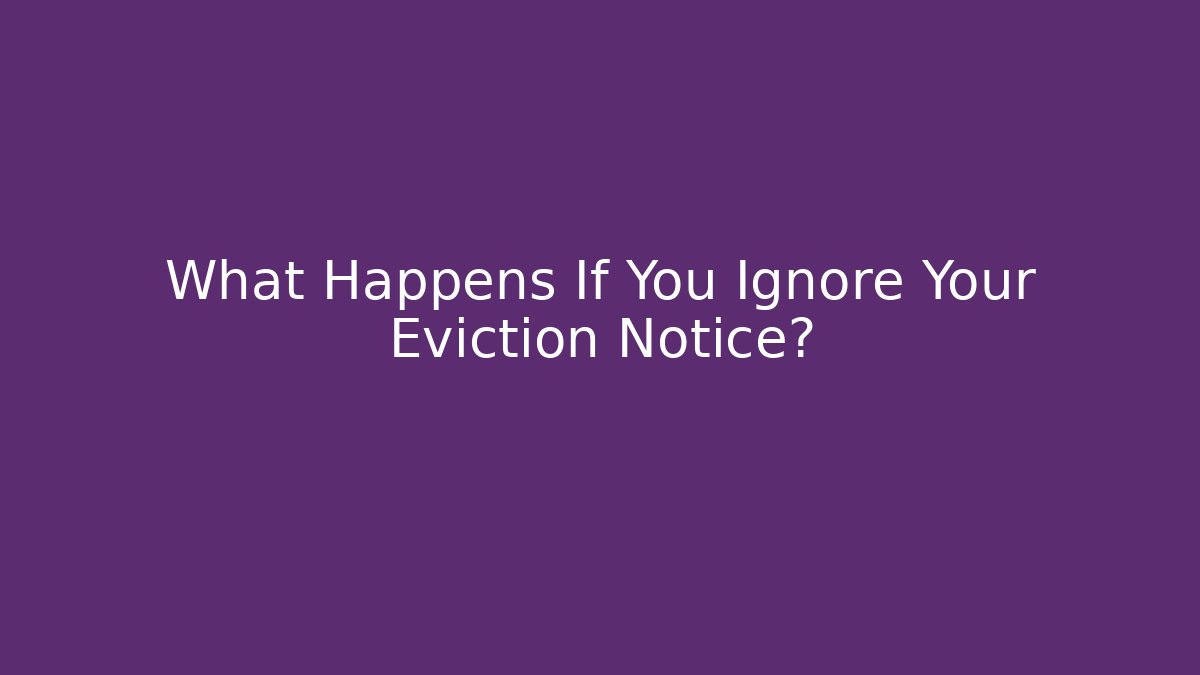 What Happens If You Ignore Your Eviction Notice?