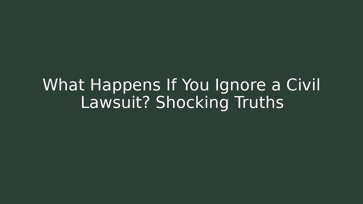 What Happens If You Ignore a Civil Lawsuit? Shocking Truths