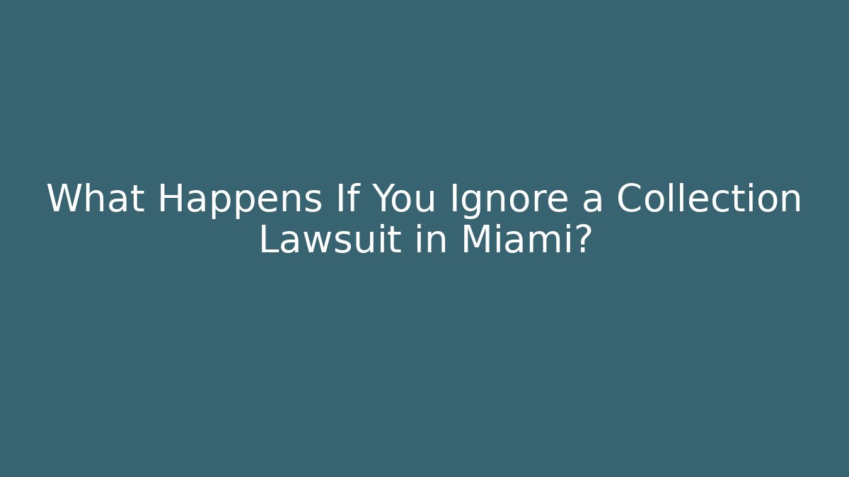 What Happens If You Ignore a Collection Lawsuit in Miami?