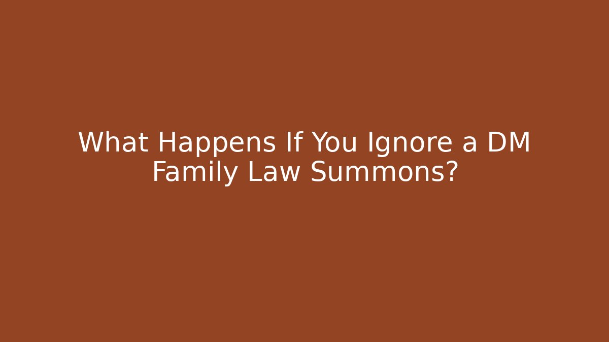 What Happens If You Ignore a DM Family Law Summons?