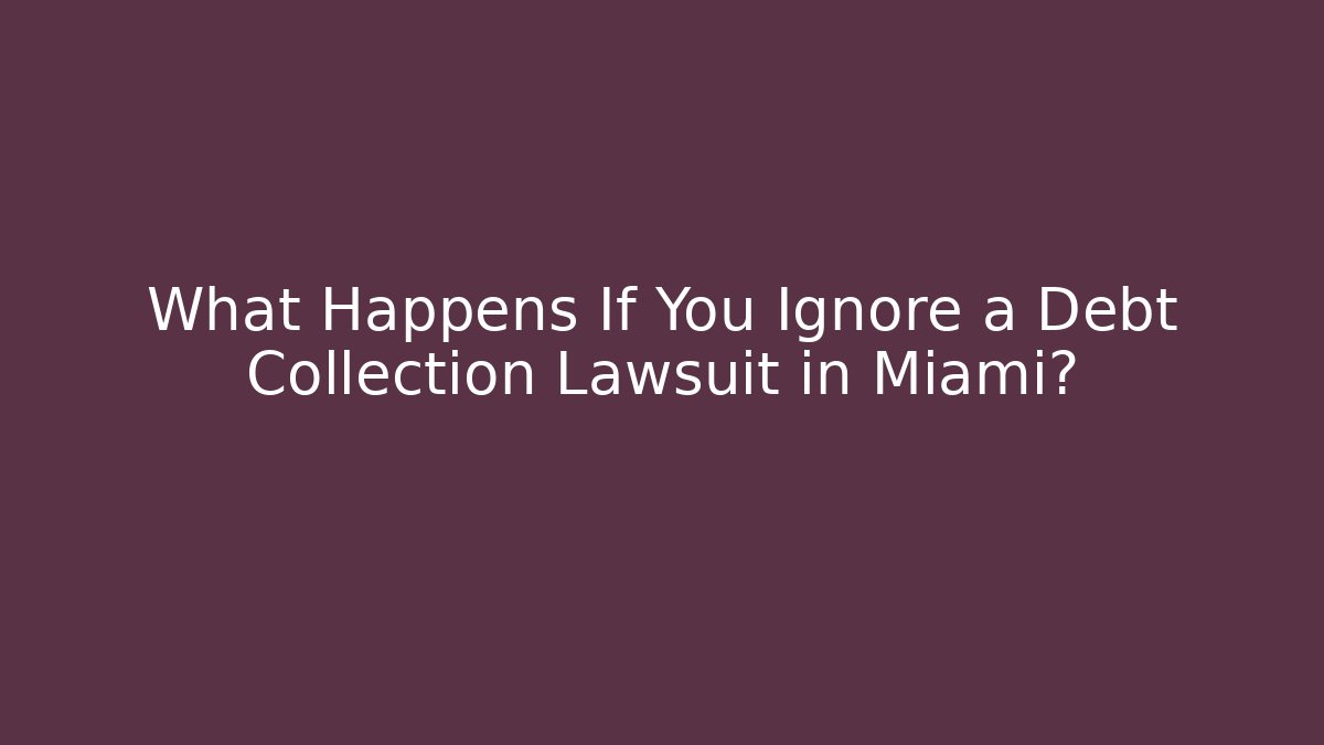 What Happens If You Ignore a Debt Collection Lawsuit in Miami?