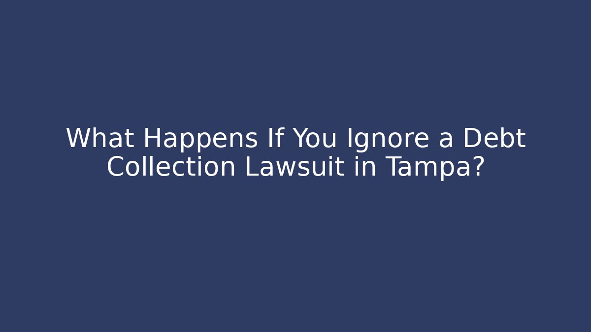 What Happens If You Ignore a Debt Collection Lawsuit in Tampa?