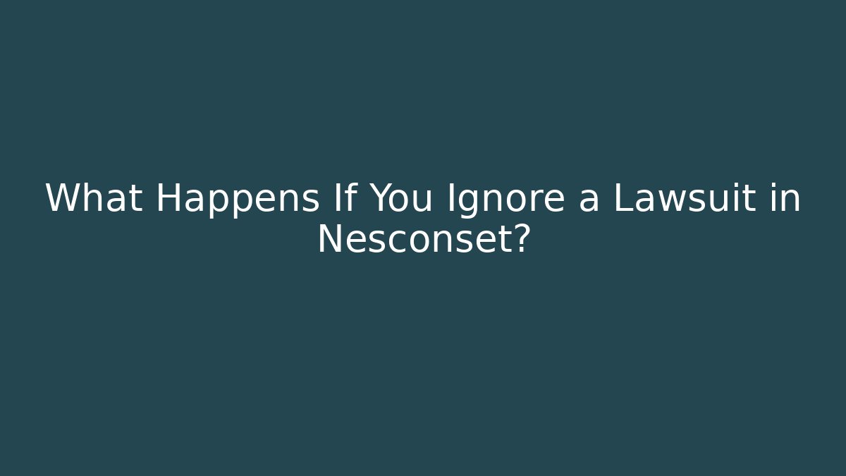 What Happens If You Ignore a Lawsuit in Nesconset?