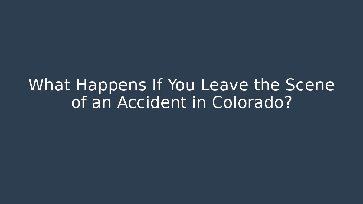 What Happens If You Leave the Scene of an Accident in Colorado?