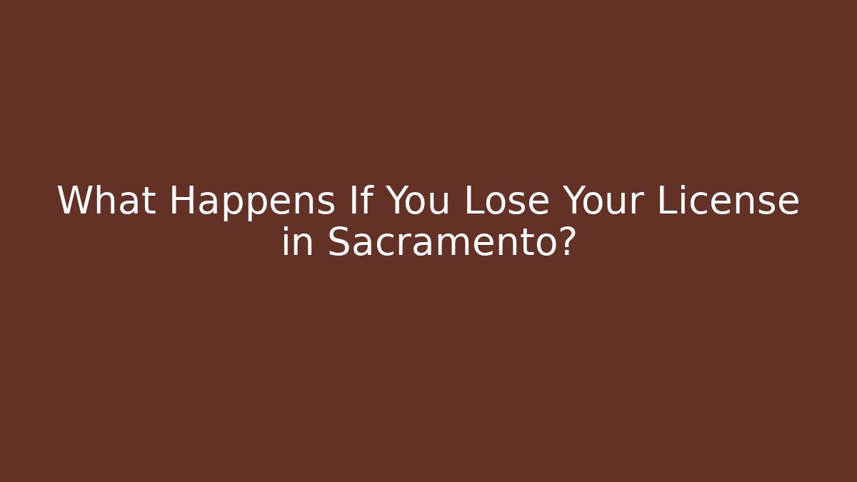 What Happens If You Lose Your License in Sacramento? - WealthxGroup
