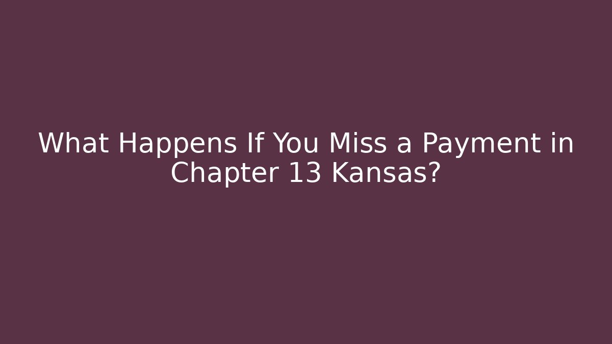 What Happens If You Miss a Payment in Chapter 13 Kansas?