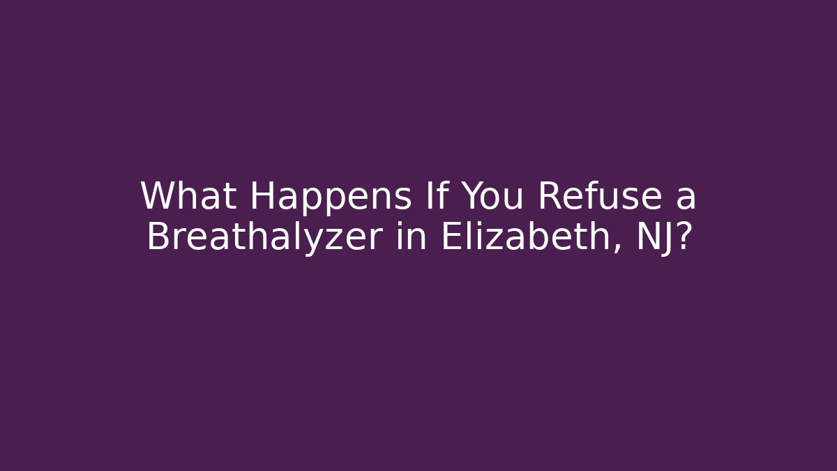 What Happens If You Refuse a Breathalyzer in Elizabeth, NJ?