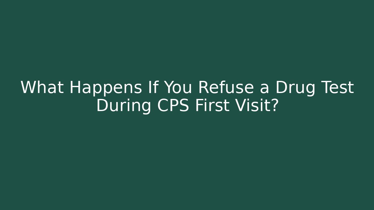 What Happens If You Refuse a Drug Test During CPS First Visit? - WealthxGroup