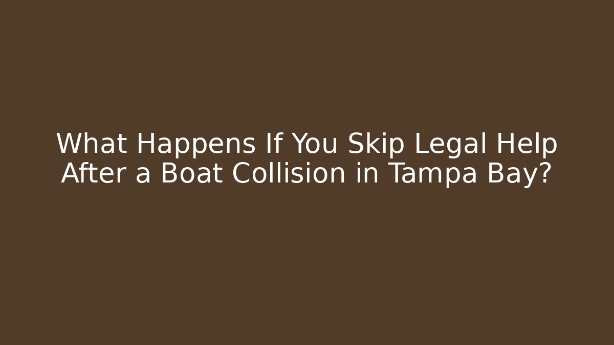 What Happens If You Skip Legal Help After a Boat Collision in Tampa Bay?