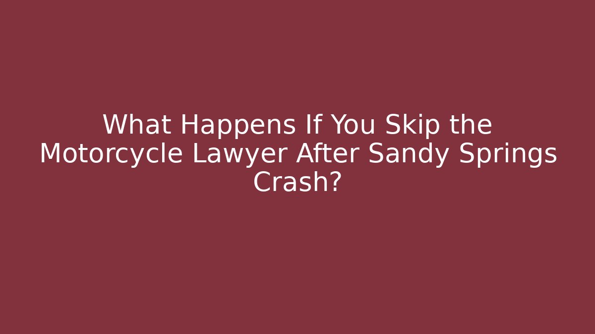 What Happens If You Skip the Motorcycle Lawyer After Sandy Springs Crash?