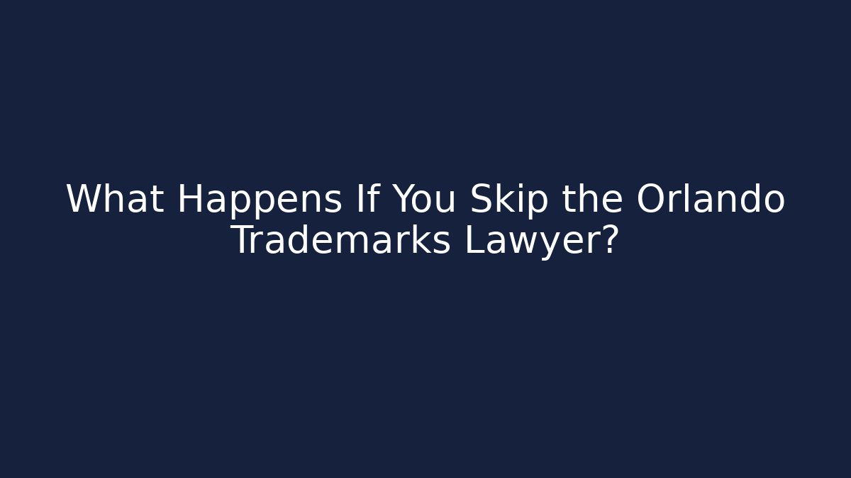 What Happens If You Skip the Orlando Trademarks Lawyer?