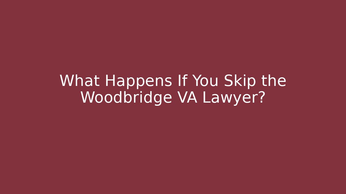 What Happens If You Skip the Woodbridge VA Lawyer?