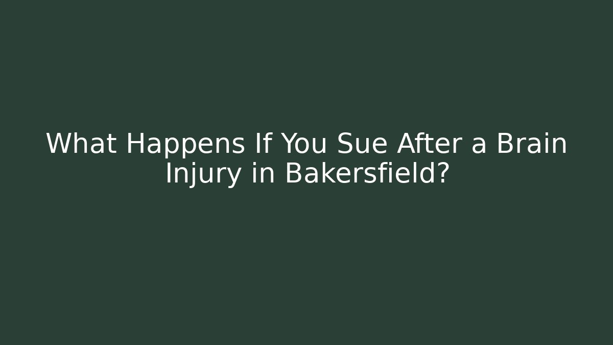 What Happens If You Sue After a Brain Injury in Bakersfield?
