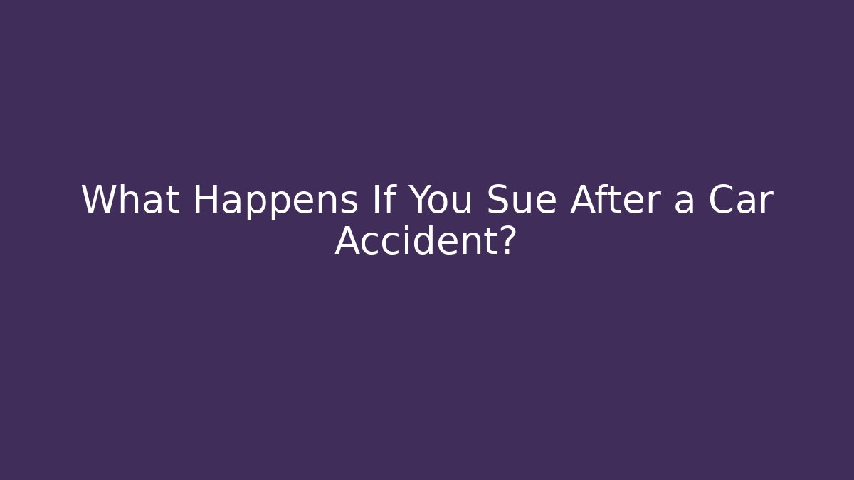 What Happens If You Sue After a Car Accident?