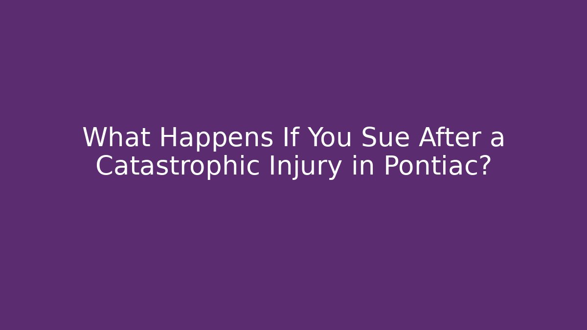 What Happens If You Sue After a Catastrophic Injury in Pontiac? - WealthxGroup