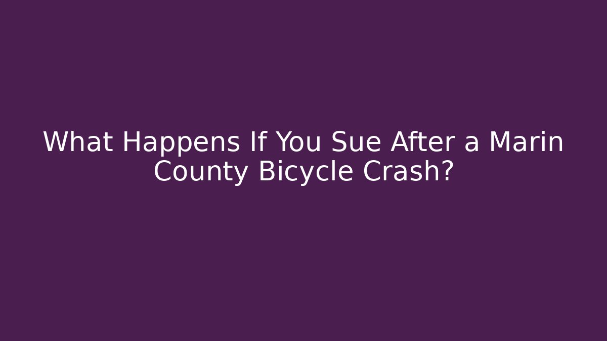 What Happens If You Sue After a Marin County Bicycle Crash?