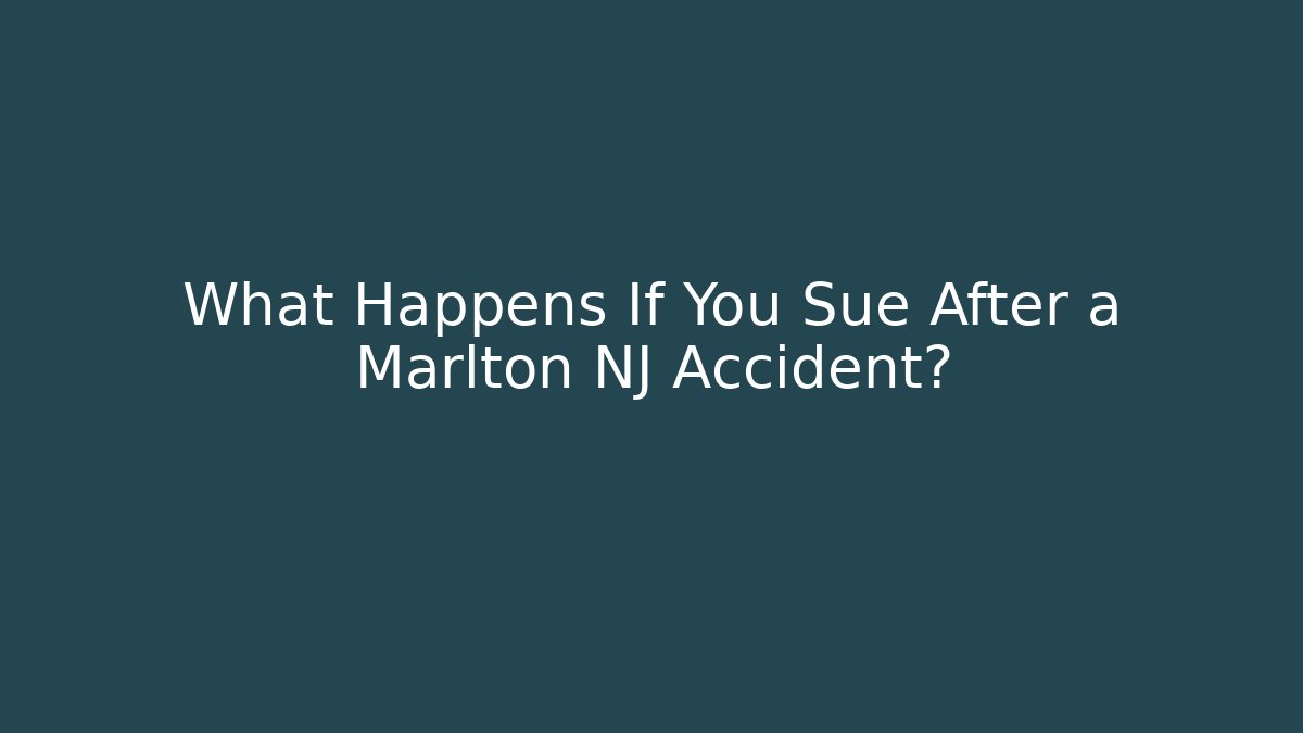 What Happens If You Sue After a Marlton NJ Accident?