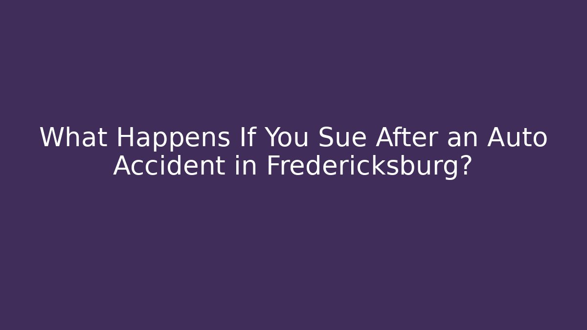 What Happens If You Sue After an Auto Accident in Fredericksburg?