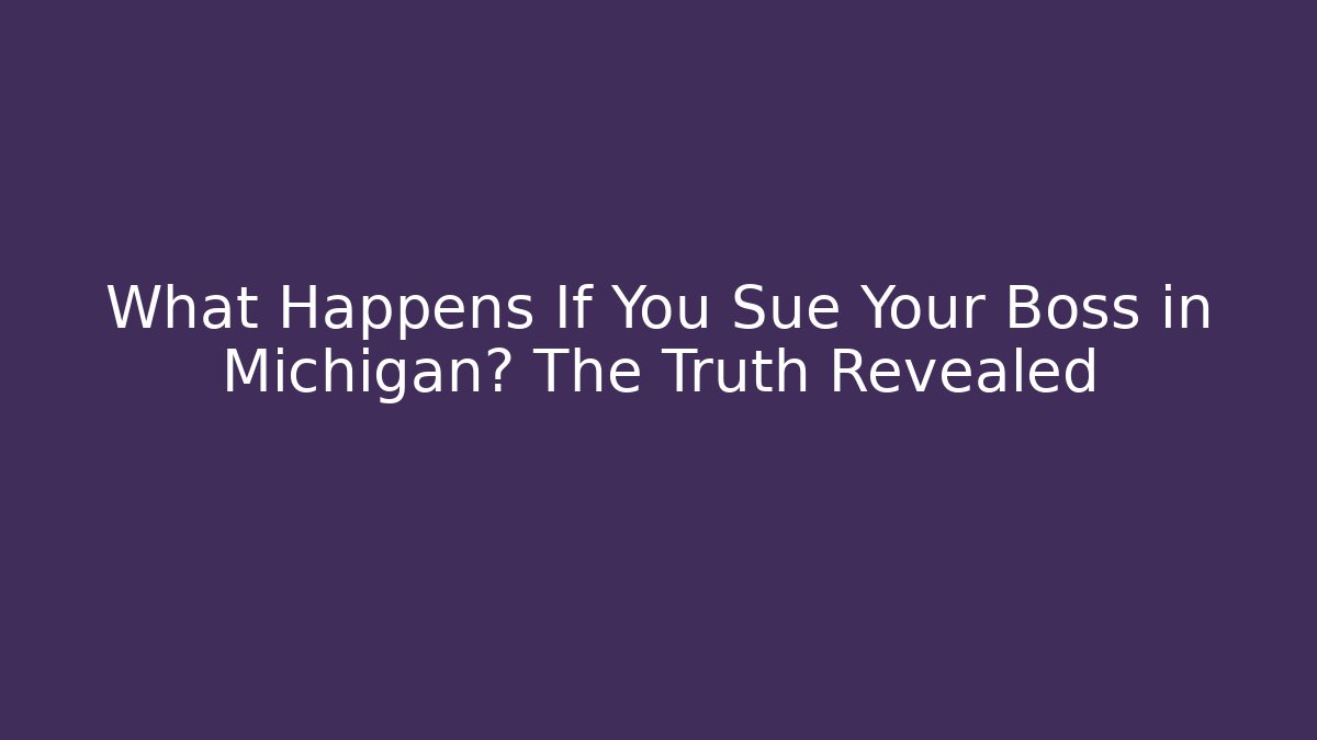 What Happens If You Sue Your Boss in Michigan? The Truth Revealed
