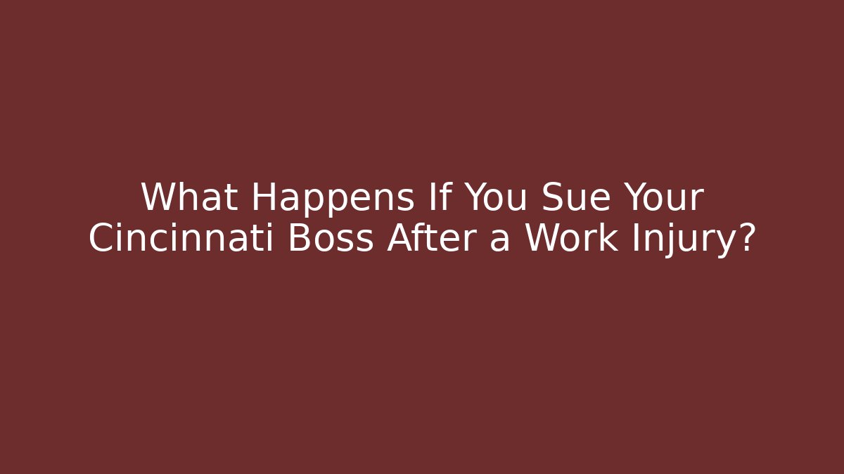 What Happens If You Sue Your Cincinnati Boss After a Work Injury?
