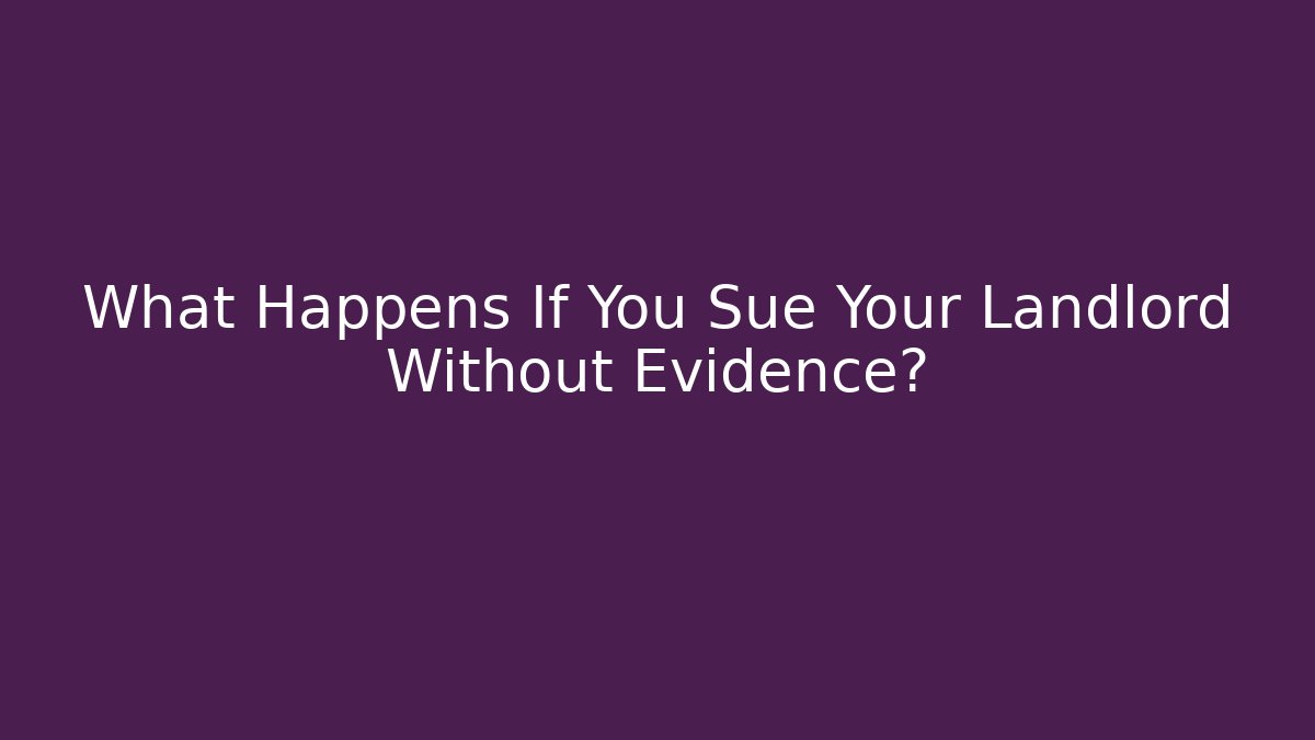 What Happens If You Sue Your Landlord Without Evidence?