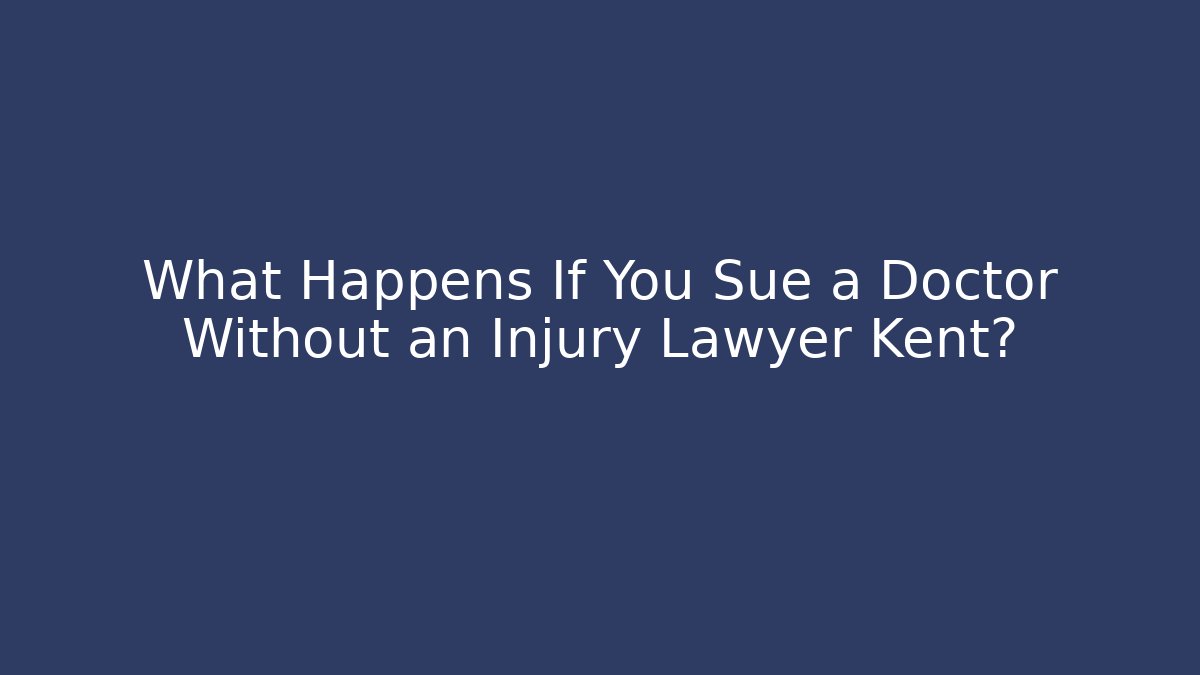 What Happens If You Sue a Doctor Without an Injury Lawyer Kent? - WealthxGroup