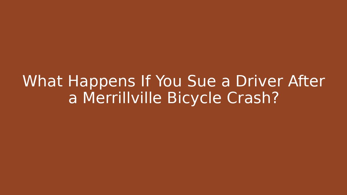 What Happens If You Sue a Driver After a Merrillville Bicycle Crash?