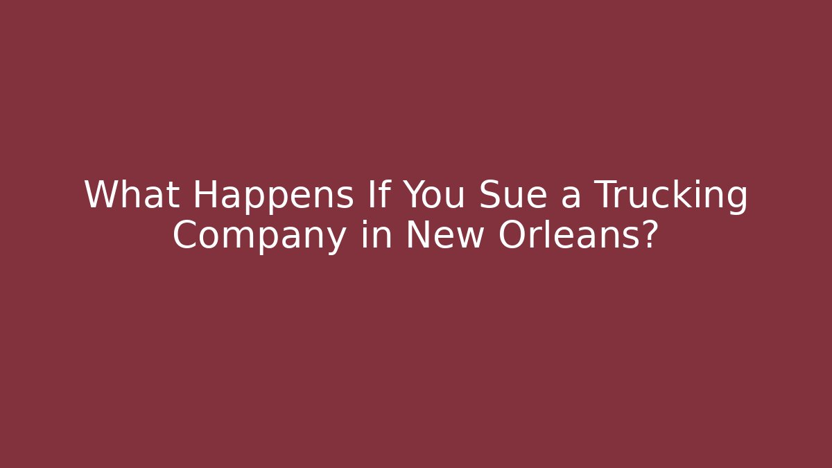 What Happens If You Sue a Trucking Company in New Orleans?