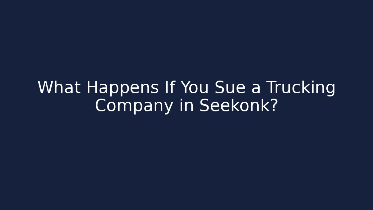 What Happens If You Sue a Trucking Company in Seekonk?