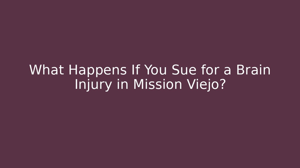 What Happens If You Sue for a Brain Injury in Mission Viejo?