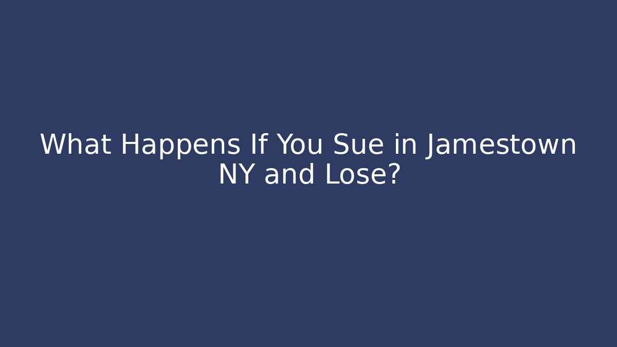 What Happens If You Sue in Jamestown NY and Lose?