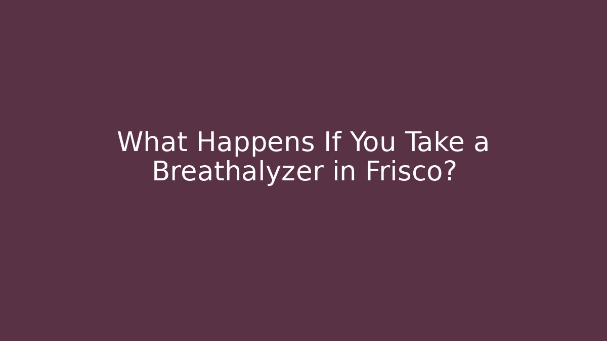 What Happens If You Take a Breathalyzer in Frisco?