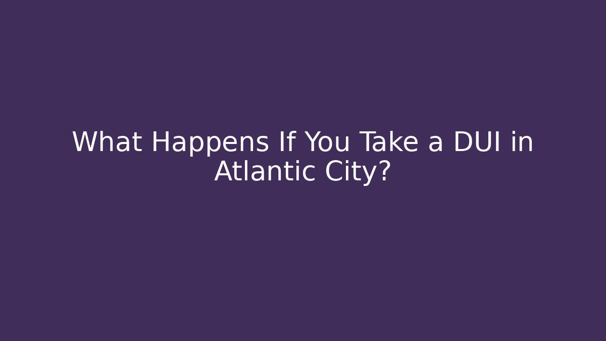What Happens If You Take a DUI in Atlantic City? - WealthxGroup