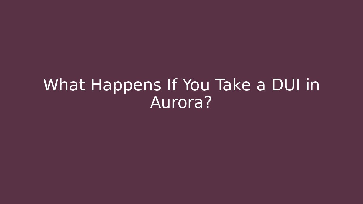 What Happens If You Take a DUI in Aurora?