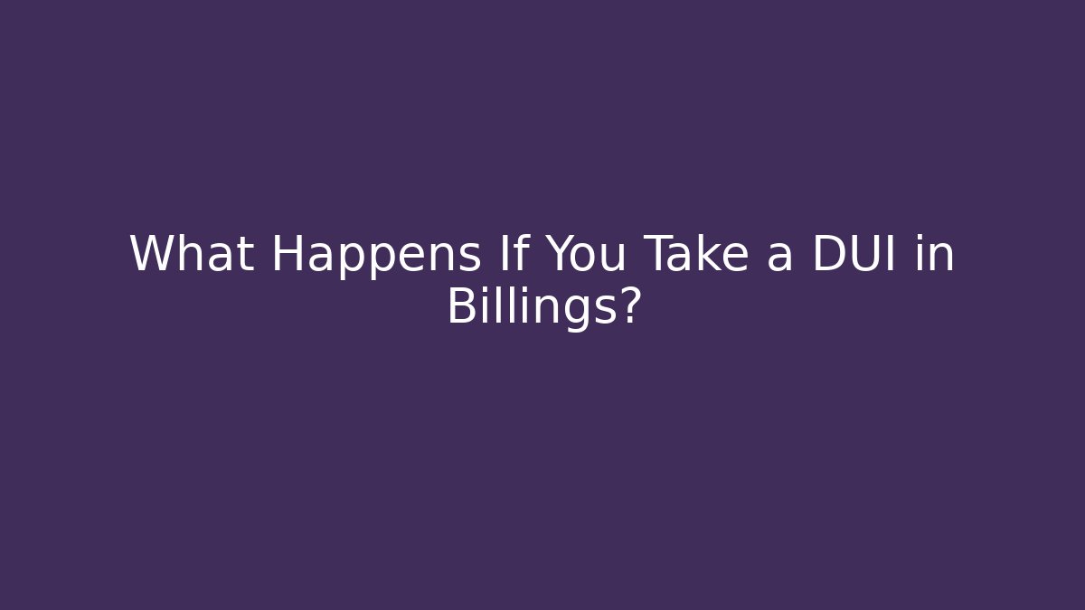 What Happens If You Take a DUI in Billings? - WealthxGroup