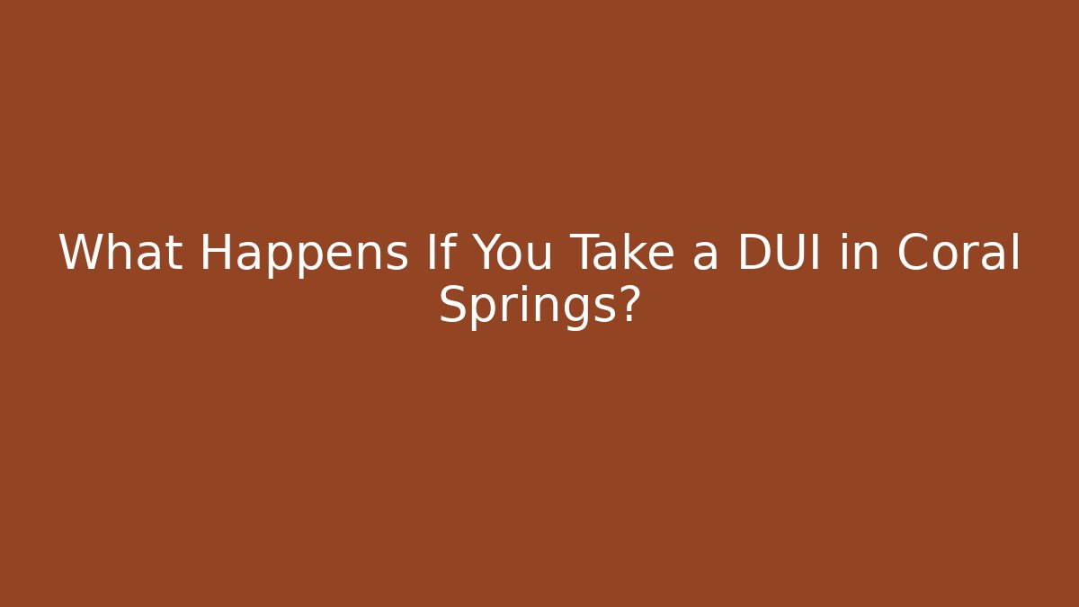 What Happens If You Take a DUI in Coral Springs?