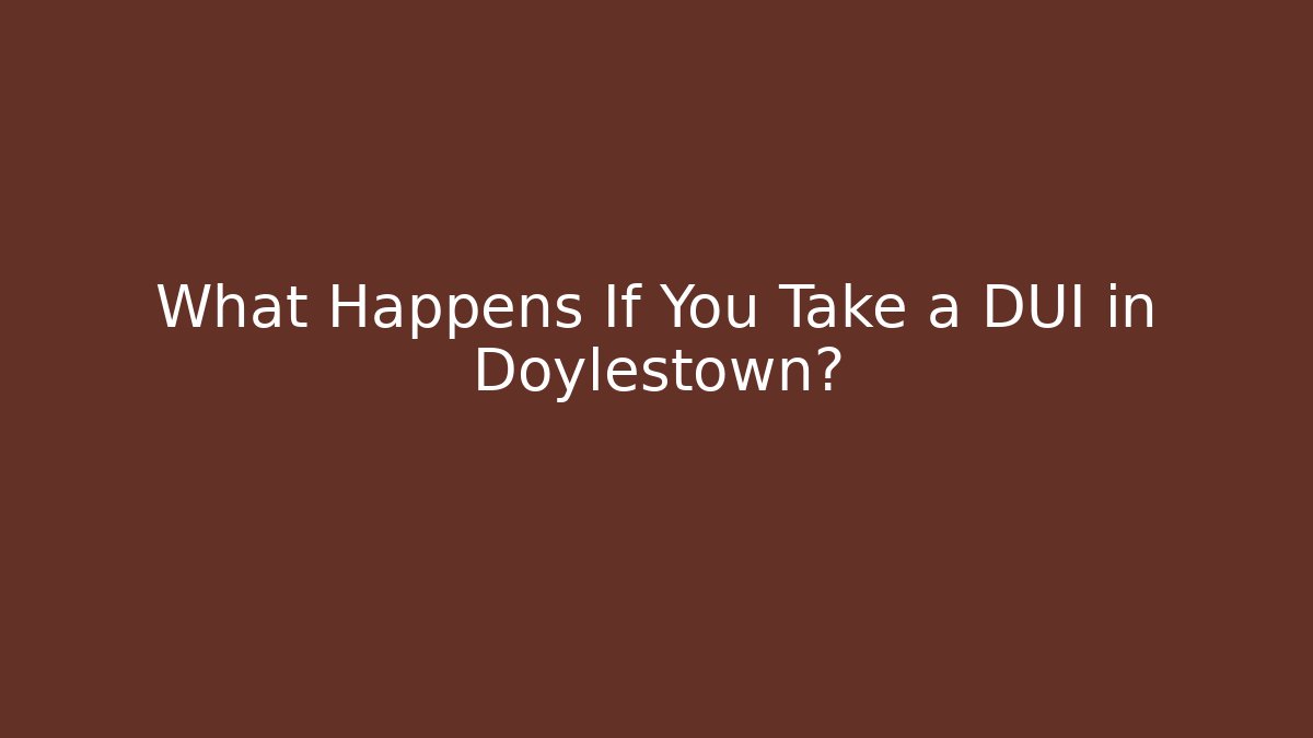 What Happens If You Take a DUI in Doylestown?