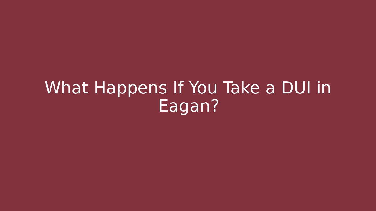 What Happens If You Take a DUI in Eagan?