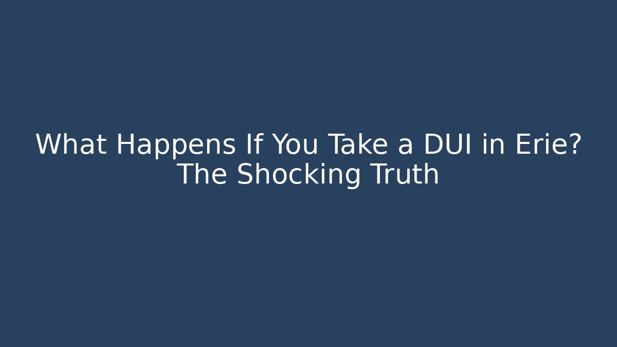 What Happens If You Take a DUI in Erie? The Shocking Truth