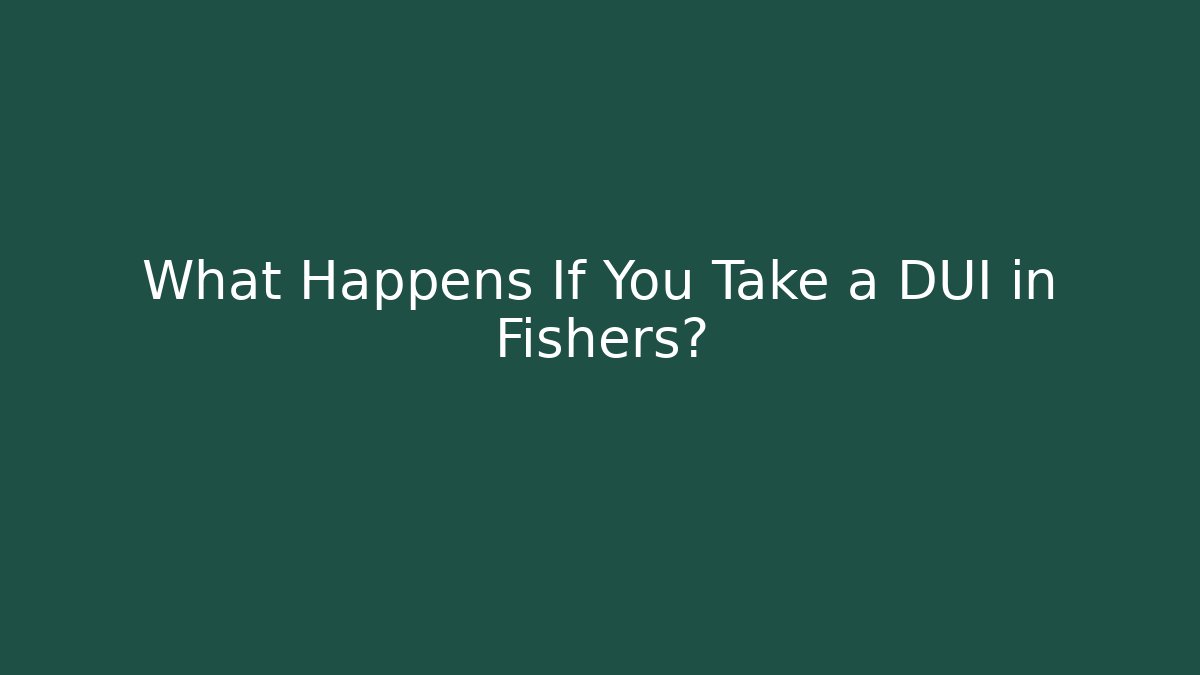 What Happens If You Take a DUI in Fishers?