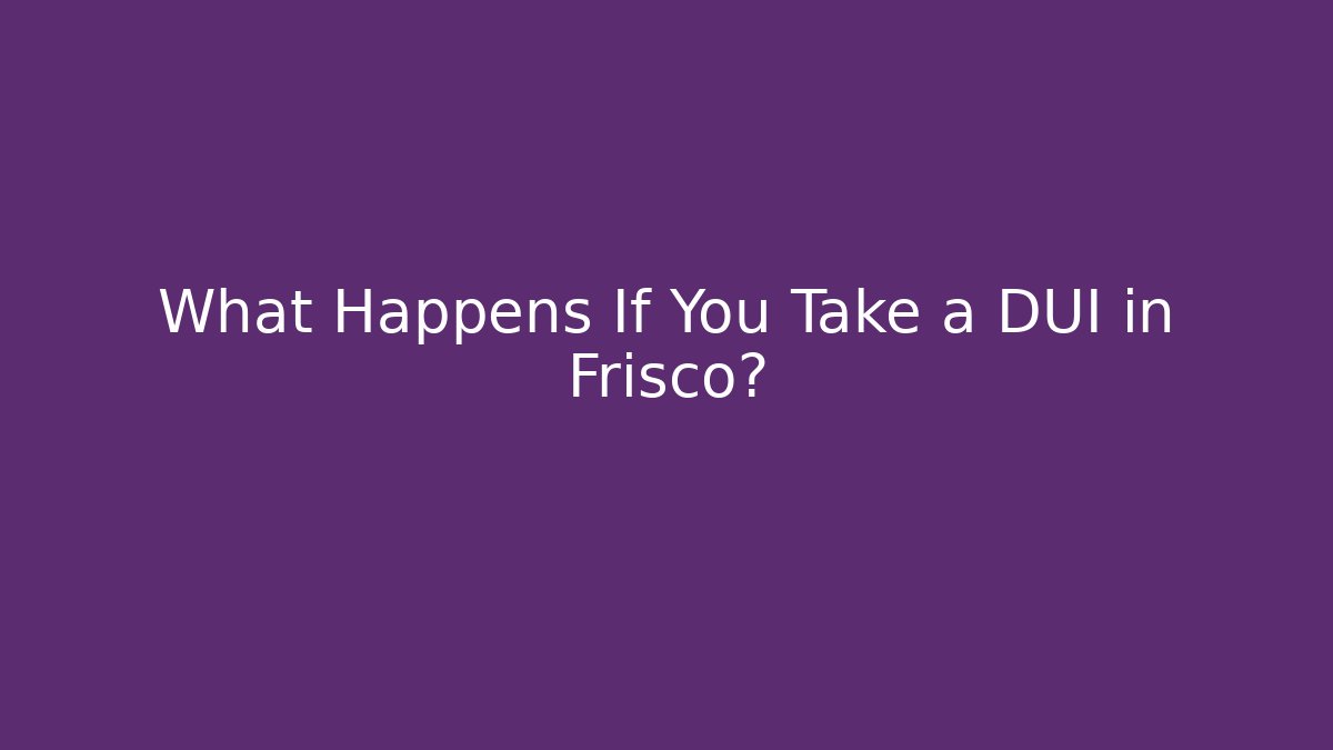 What Happens If You Take a DUI in Frisco? - WealthxGroup