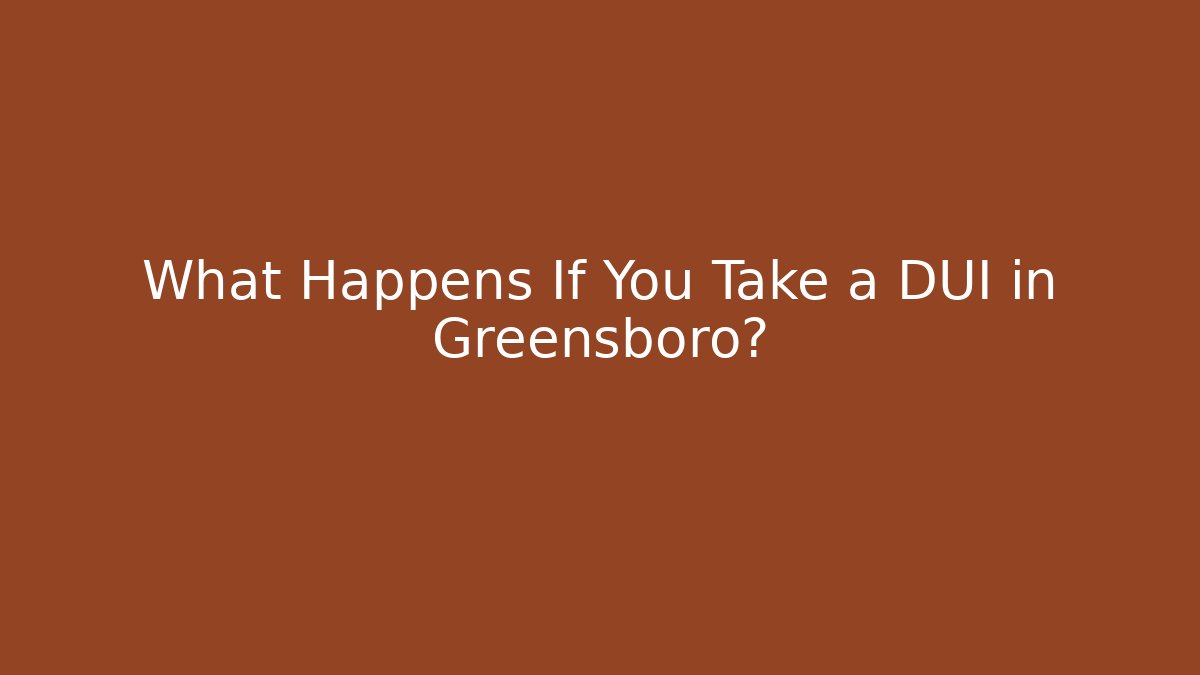 What Happens If You Take a DUI in Greensboro?