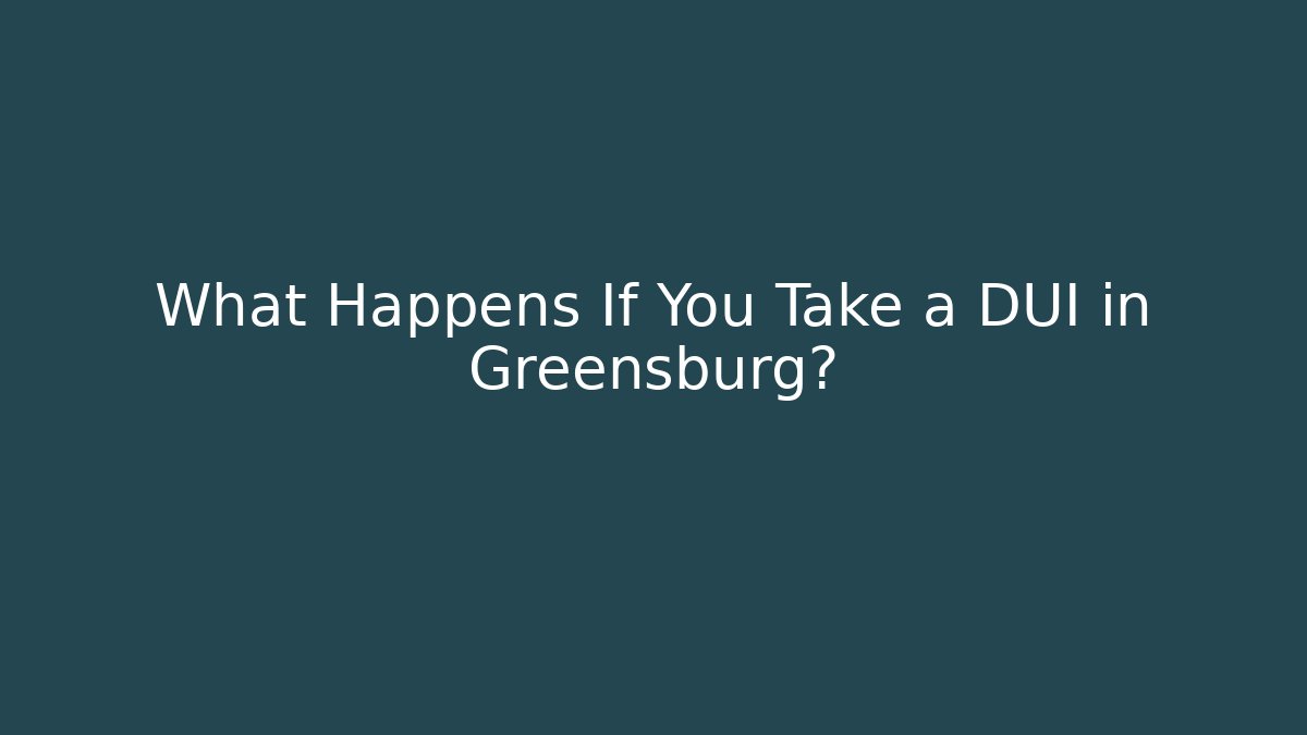 What Happens If You Take a DUI in Greensburg?