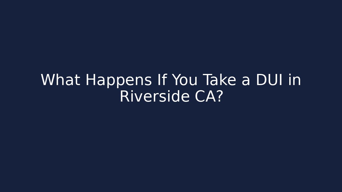 What Happens If You Take a DUI in Riverside CA? - WealthxGroup