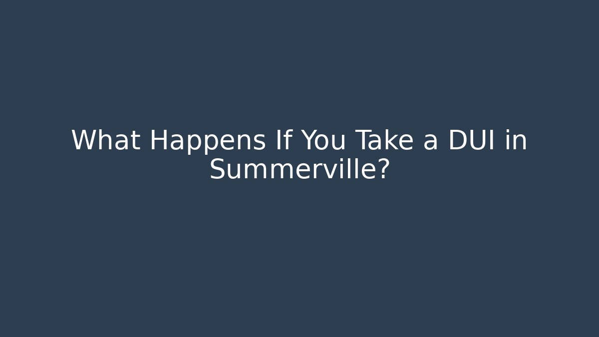 What Happens If You Take a DUI in Summerville?