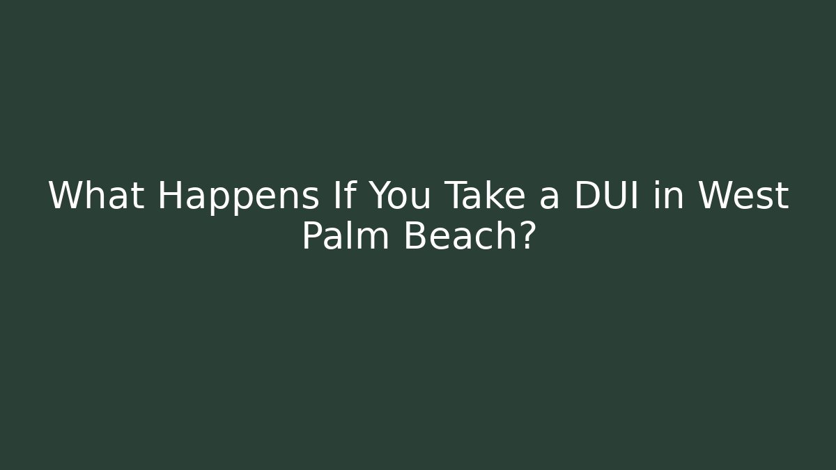 What Happens If You Take a DUI in West Palm Beach?